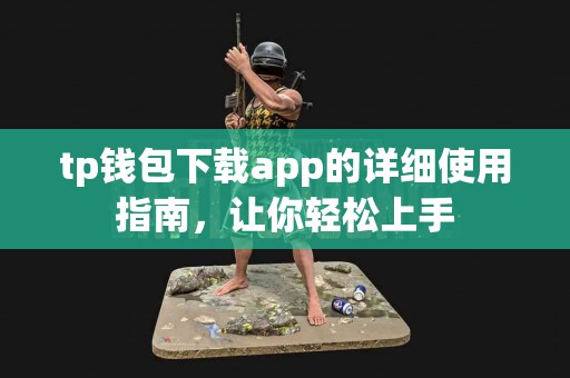 tp钱包下载app的详细使用指南，让你轻松上手