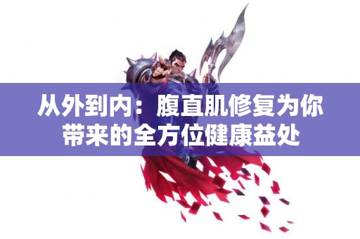 从外到内：腹直肌修复为你带来的全方位健康益处