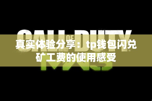 真实体验分享：tp钱包闪兑矿工费的使用感受