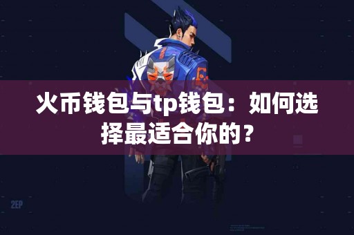 火币钱包与tp钱包：如何选择最适合你的？