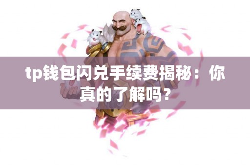 tp钱包闪兑手续费揭秘:你真的了解吗? tp钱包闪兑手续费揭秘:你真的了解吗?