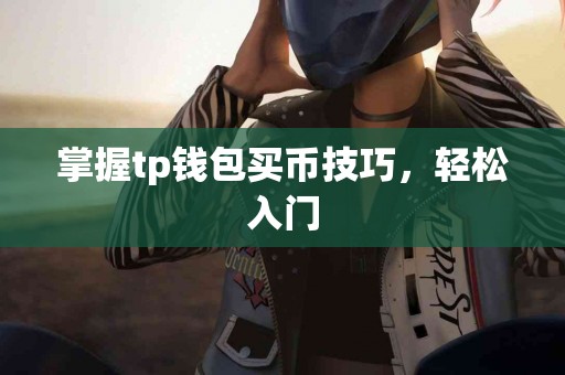 掌握tp钱包买币技巧，轻松入门