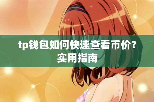 tp钱包如何快速查看币价？实用指南