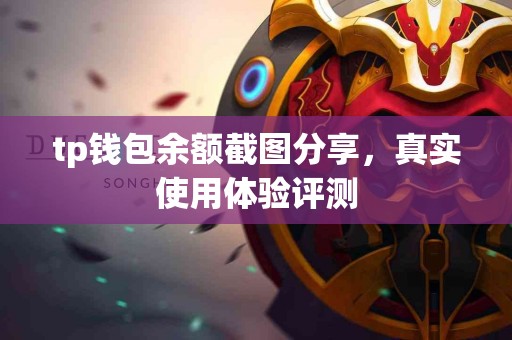 tp钱包余额截图分享,真实使用体验评测 tp钱包余额截图分享,真实使用体验评测