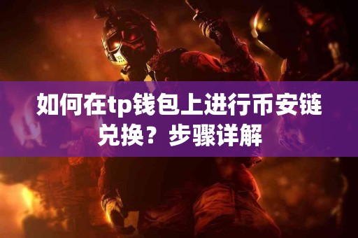 如何在tp钱包上进行币安链兑换?步骤详解 如何在tp钱包上进行币安链兑换?步骤详解