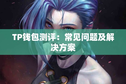 TP钱包测评：常见问题及解决方案
