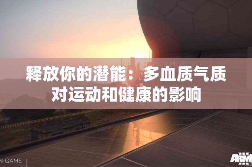 释放你的潜能：多血质气质对运动和健康的影响