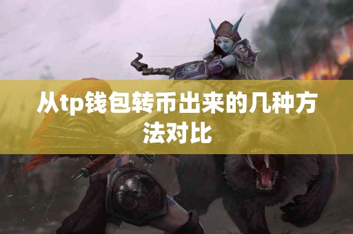 从tp钱包转币出来的几种方法对比