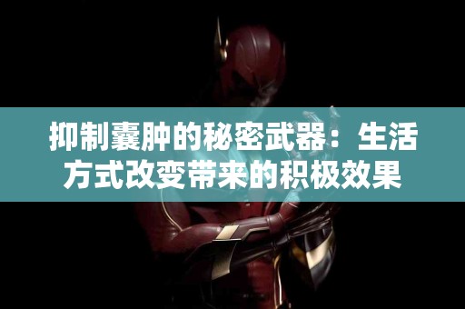 抑制囊肿的秘密武器：生活方式改变带来的积极效果