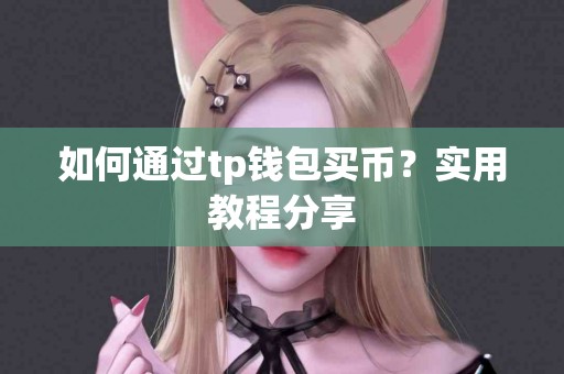 如何通过tp钱包买币？实用教程分享