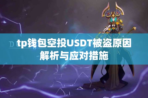 tp钱包空投USDT被盗原因解析与应对措施 tp钱包空投USDT被盗原因解析与应对措施