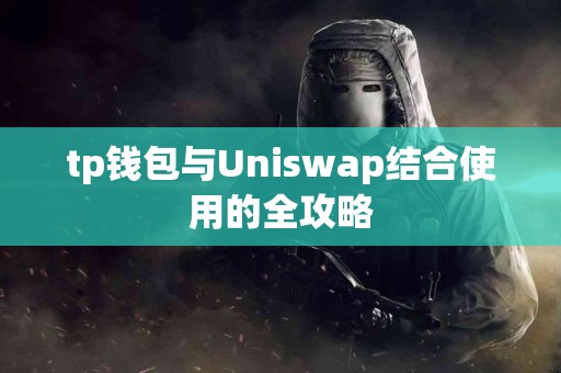 tp钱包与Uniswap结合使用的全攻略