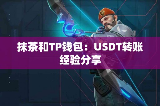 抹茶和TP钱包：USDT转账经验分享