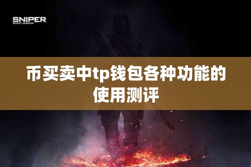 币买卖中tp钱包各种功能的使用测评