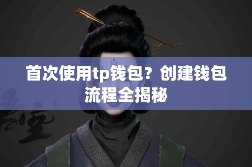 首次使用tp钱包？创建钱包流程全揭秘