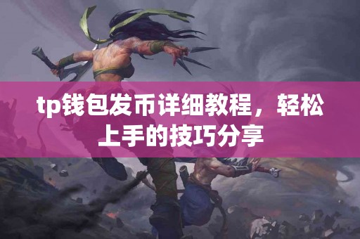 tp钱包发币详细教程，轻松上手的技巧分享