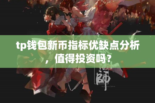 tp钱包新币指标优缺点分析，值得投资吗？