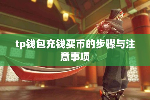 tp钱包充钱买币的步骤与注意事项