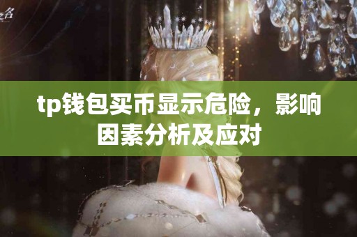 tp钱包买币显示危险，影响因素分析及应对