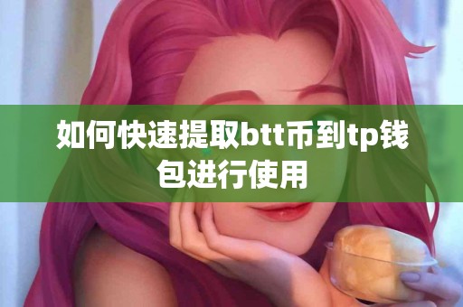如何快速提取btt币到tp钱包进行使用