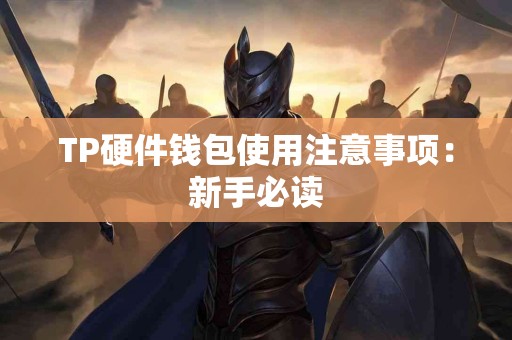 TP硬件钱包使用注意事项:新手必读 TP硬件钱包使用注意事项:新手必读