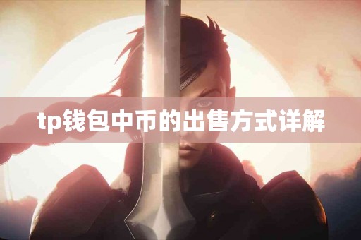 tp钱包中币的出售方式详解 tp钱包中币的出售方式详解