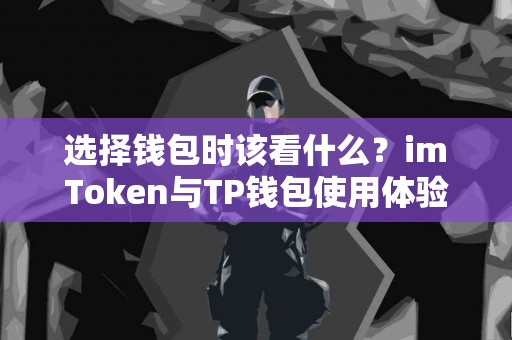 选择钱包时该看什么？imToken与TP钱包使用体验分享