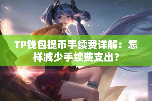 TP钱包提币手续费详解：怎样减少手续费支出？