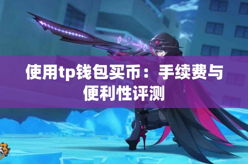 使用tp钱包买币：手续费与便利性评测