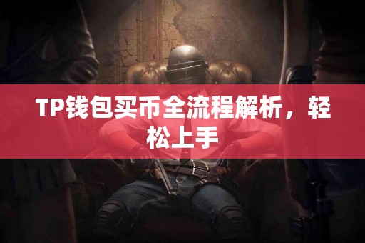 TP钱包买币全流程解析,轻松上手 TP钱包买币全流程解析,轻松上手