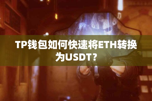 TP钱包如何快速将ETH转换为USDT？