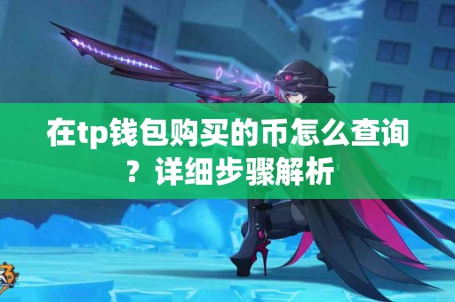 在tp钱包购买的币怎么查询？详细步骤解析
