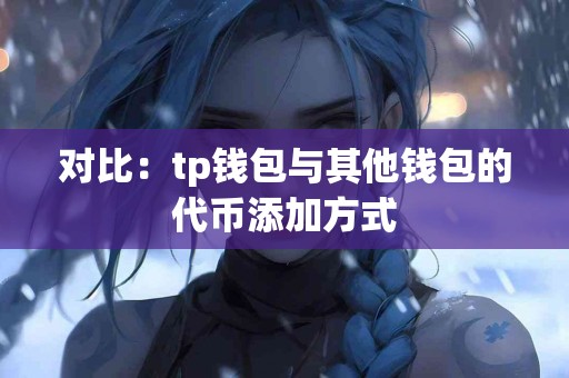 对比：tp钱包与其他钱包的代币添加方式