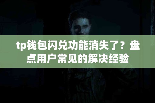tp钱包闪兑功能消失了？盘点用户常见的解决经验
