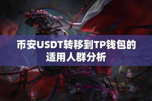 币安USDT转移到TP钱包的适用人群分析