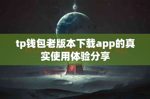 tp钱包老版本下载app的真实使用体验分享
