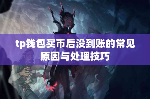 tp钱包买币后没到账的常见原因与处理技巧