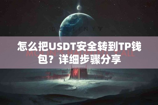 怎么把USDT安全转到TP钱包?详细步骤分享 怎么把USDT安全转到TP钱包?详细步骤分享