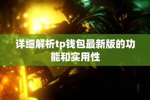 详细解析tp钱包最新版的功能和实用性 详细解析tp钱包最新版的功能和实用性