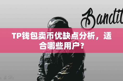 TP钱包卖币优缺点分析,适合哪些用户? TP钱包卖币优缺点分析,适合哪些用户?
