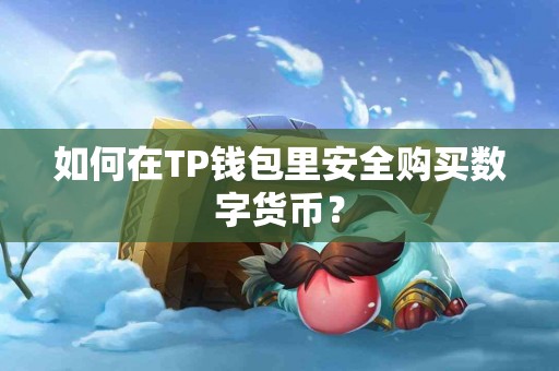 如何在TP钱包里安全购买数字货币? 如何在TP钱包里安全购买数字货币?