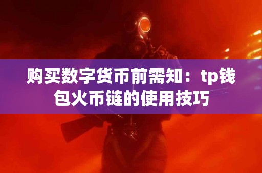 购买数字货币前需知：tp钱包火币链的使用技巧