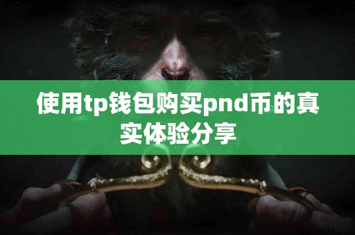使用tp钱包购买pnd币的真实体验分享 使用tp钱包购买pnd币的真实体验分享