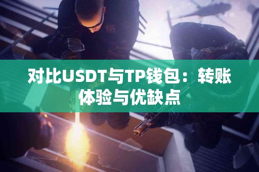 对比USDT与TP钱包:转账体验与优缺点 对比USDT与TP钱包:转账体验与优缺点