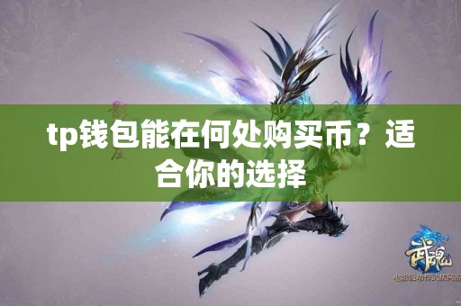 tp钱包能在何处购买币？适合你的选择