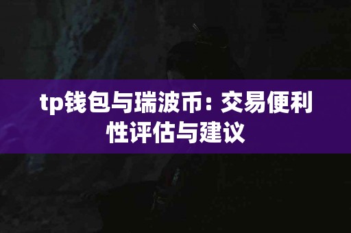 tp钱包与瑞波币: 交易便利性评估与建议