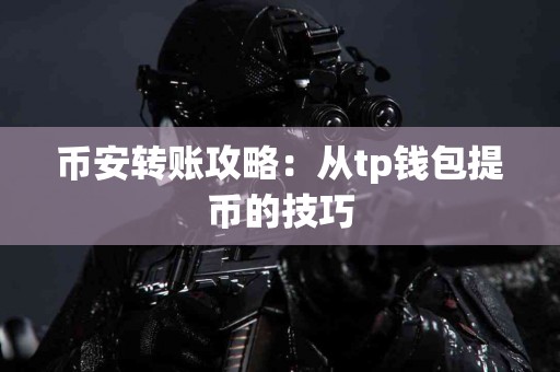 币安转账攻略：从tp钱包提币的技巧