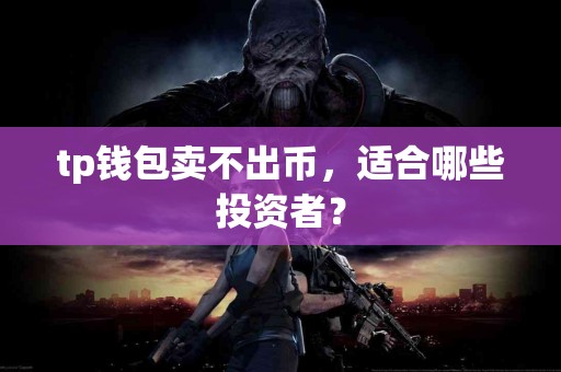 tp钱包卖不出币，适合哪些投资者？