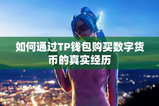 如何通过TP钱包购买数字货币的真实经历