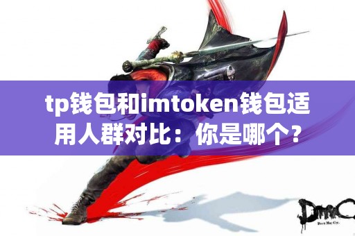tp钱包和imtoken钱包适用人群对比：你是哪个？